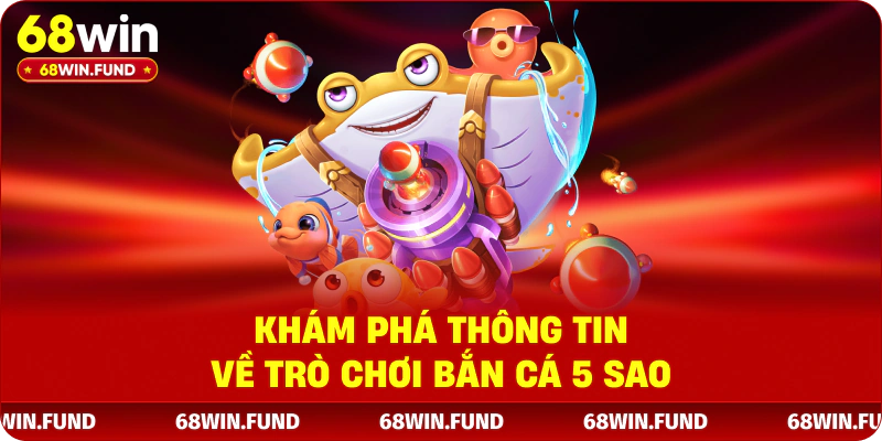 Khám phá thông tin về trò chơi bắn cá 5 sao