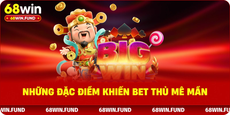 Những đặc điểm khiến bet thủ mê mẩn